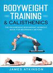 Bodyweight Training & Calisthenics: The Progressive Bodyweight Workout Book For Beginners & Beyond (Weight training & resistance workouts)