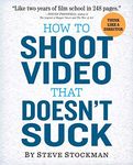 How to Shoot Video That Doesn't Suck: Advice to Make Any Amateur Look Like a Pro