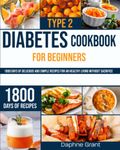 Type 2 Diabetes Cookbook for Beginners: 1800 Days of Delicious and Simple Recipes for an Healthy Living Without Sacrifice