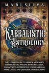 Kabbalistic Astrology: The Ultimate Guide to Hebrew Astrology for Beginners, Ancient Jewish Mysticism, Zodiac Signs, Interpreting Your Kabbalah Natal Chart, and Qabalistic Tarot Reading