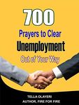 700 Prayers to Clear Unemployment Out of Your Way: The Insider Guide to Job Hunting and Career Change (Prayers For Financial Breakthrough)