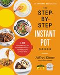 The Step-by-Step Instant Pot Cookbook: 100 Simple Recipes for Spectacular Results -- with Photographs of Every Step (Step-by-Step Instant Pot Cookbooks)