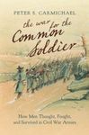 The War for the Common Soldier: How Men Thought, Fought, and Survived in Civil War Armies (Littlefield History of the Civil War Era)