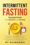 Intermittent Fasting: Transform Your Body and Mind: Loose Weight, Look Younger, Regulate Your Hormones, Rejuvenate Your Cells, and Boost Your Energy.