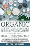 Organic All-Natural Skin Products to Make at Home for Healthy Glowing Skin: Easy Homemade Vegan Cream, Lotion, Moisturizer, Body Butter, Makeup, ... Mask Recipes ***Black and White Edition***