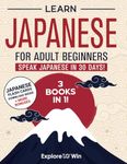 Learn Japanese for Adult Beginners: 3 Books in 1 - Hiragana Katakana & Kanji: Speak Japanese In 30 Days!