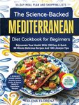 The Science-Backed Mediterranean Diet Cookbook for Beginners with Colored Pictures: Rejuvenate Your Health with 150 Easy & Quick 30-Min Delicious ... Plan & 100 Lifestyle Tips (Healthy Cookbooks)