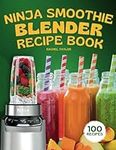 Ninja Smoothie Blender Recipe Book: