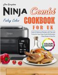 The Complete Ninja Combi Cookbook for UK: Quick & Delicious Recipes with Tips and Tricks for Your Ninja Combi Multicooker | Easy Meals in One Pot (Full Colour Edition)