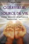 Guerisseur source de vie: Votre mission Spirituelle terrestre