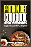 PRITIKIN DIET COOKBOOK FOR SENIORS: A Science-Based Diet Program for Weight Loss, Nutrition Control, and Healthy Living with Easy Recipes and Exercise Solutions