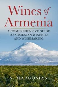 Wines of Armenia: A Comprehensive Guide to Armenian Wineries and Winemaking