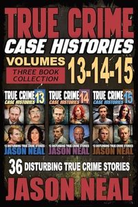 True Crime Case Histories - (Books 13, 14, & 15): 36 Disturbing Stories True Crime Stories