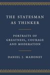 The Statesman as Thinker: Portraits of Greatness, Courage, and Moderation