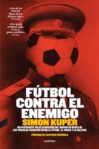 Fútbol Contra El Enemigo - ediciones surtidos: Un Fascinante Viaje Alrededor del Mundo En Busca de Los Vinculos Secretos Entre El Futbol, El Poder y La Cultura [Español] (FONDO)