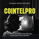 COINTELPRO: The History and Legacy of the FBI’s Most Controversial Covert Operation