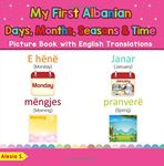 My First Albanian Days, Months, Seasons & Time Picture Book with English Transla: Bilingual Early Learning & Easy Teaching Albanian Books for Kids: ... & Learn Basic Albanian words for Children)