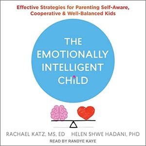 The Emotionally Intelligent Child: Effective Strategies for Parenting Self-Aware, Cooperative, and Well-Balanced Kids