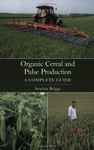 Organic Cereal and Pulse Production: A Complete Guide