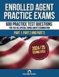 Enrolled Agent Practice Exams: Six Complete IRS SEE Simulated Exams for Part 1, Part 2 and Part 3 | 600 Sample Test Questions and Answer Key | Answer Sheets Included