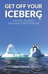 Get Off Your Iceberg: No fads. No diets. Just Great Health for Life