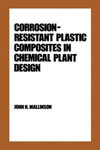 Corrosion-Resistant Plastic Composites in Chemical Plant Design (Plastics Engineering Book 18)