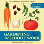Gardening Without Work: For the Aging, the Busy, and the Indolent