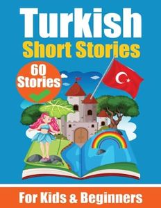 60 Short Stories in Turkish A Dual-Language Book in English and Turkish: A Turkish Learning Book for Children and Beginners