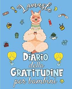 Lamaste - Diario della Gratitudine per Bambini: Quaderno per coltivare la Felicità, sviluppare la Fiducia in se stessi e il Pensiero Positivo in 5 minuti al giorno