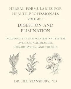 Herbal Formularies for Health Professionals, Volume 1: Digestion and Elimination, including the Gastrointestinal System, Liver and Gallbladder, Urinary System, and the Skin