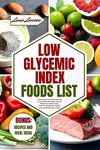 LOW GLYCEMIC INDEX FOODS LIST: A Comprehensive Guide to Starting a Low GI Diet with Expert Tips and Recipes for Healthy Eating, Diabetes Management, Weight ... Sugar Control (THE ULTIMATE FOODS LIST)