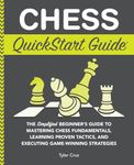 Chess QuickStart Guide: The Simplified Beginner’s Guide to Mastering Chess Fundamentals, Learning Proven Tactics, and Executing Game Winning Strategies