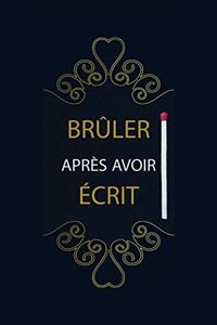 Brûler Après Avoir Écrit: Livre de Questions : Ecrivez-le, Libérez-le, Détruisez ce Journal : 200 questions Idéales, Profondes et Aléatoires à vous poser : Ecrivez en toute liberté dans ce carnet