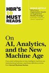 HBR's 10 Must Reads on AI, Analytics, and the New Machine Age (with bonus article "Why Every Company Needs an Augmented Reality Strategy" by Michael ... by Michael E. Porter and James E. Heppelmann)