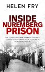 INSIDE NUREMBERG PRISON the compelling story of the only German-Jewish translator to work in Nuremberg Prison (Helen Fry’s World War Two True Stories)