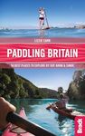 Paddling Britain: 50 Best Places to Explore by SUP, Kayak & Canoe ([Britain] Bradt Travel Guides (Bradt on Britain))