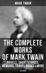 The Complete Works of Mark Twain: Novels, Short Stories, Memoirs, Travel Books & More (Illustrated): Including Tom Sawyer & Huck Finn Books, Biography, Letters, Articles, Speeches…