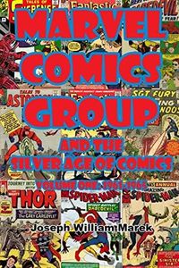 Marvel Comics Group and the Silver Age of Comics: Volume One: 1961-1965