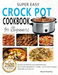 Super Easy Crock Pot Cookbook for Beginners: Delicious and Effortless Slow Cooker Recipes Book | Healthy Dishes from Breakfast to Dinner — No Fuss for Busy Families | Stress-Free 30-Day Meal Plan