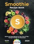 Smoothie Recipe Book: Quick and Easy Blends for Any Time of Day – Family-Friendly and Illustrated