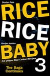 Rice Rice Baby 3 - The Saga Continues - 50 Unique Rice Cooker Recipes