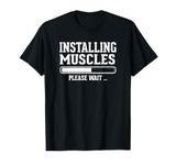 Installing Muscles Funny Gym Body Builder Gift T-Shirt