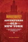 The Bowery Boys: Adventures in Old New York: An Unconventional Exploration of Manhattan's Historic Neighborhoods, Secret Spots and Colorful Characters