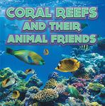 Coral Reefs and Their Animals Friends: Marine Life and Oceanography for Kids (Children's Oceanography Books)