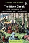 The Black Circuit: Race, Performance, and Spectatorship in Black Popular Theatre (Sociology Re-Wired)