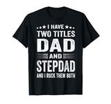 I Have Two Titles Dad And Step dad Funny father's Day Gift T-Shirt