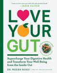 Love Your Gut: Supercharge Your Digestive Health and Transform Your Well-Being from the Inside Out