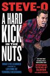 A Hard Kick in the Nuts: What I ve Learned from a Lifetime of Terrible Decisions