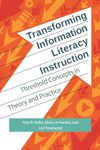 Transforming Information Literacy Instruction: Threshold Concepts in Theory and Practice