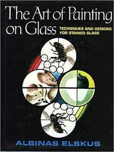 The Art of Painting on Glass, Techniques and Designs for Stained Glass